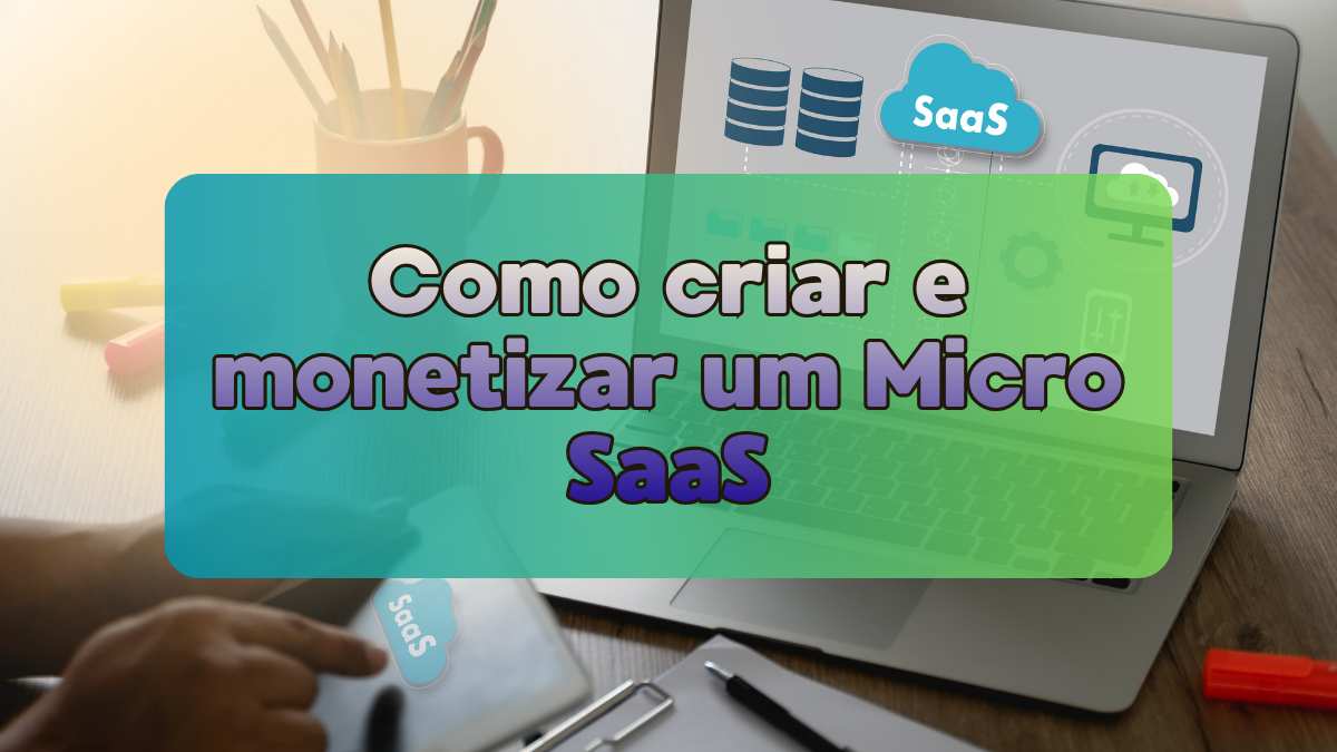 Como criar e monetizar um Micro SaaS