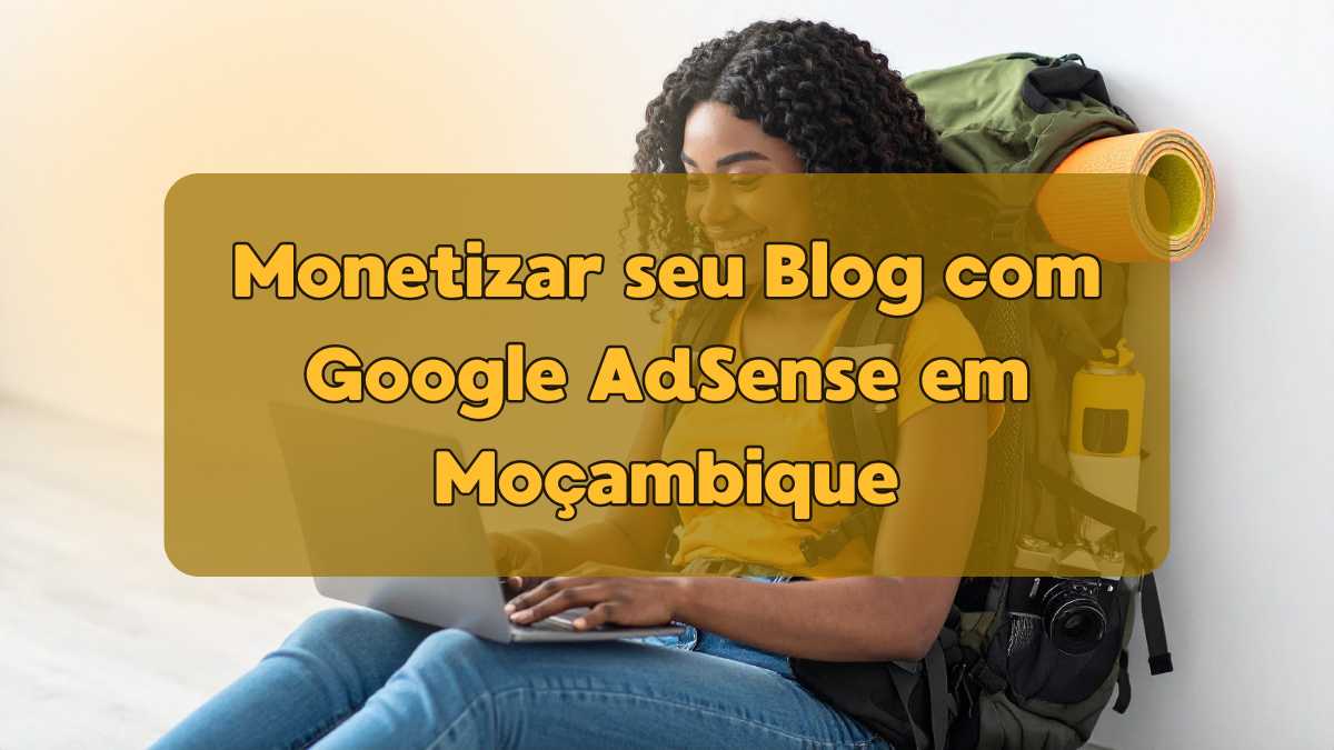 Monetizar seu Blog com Google AdSense em Moçambique